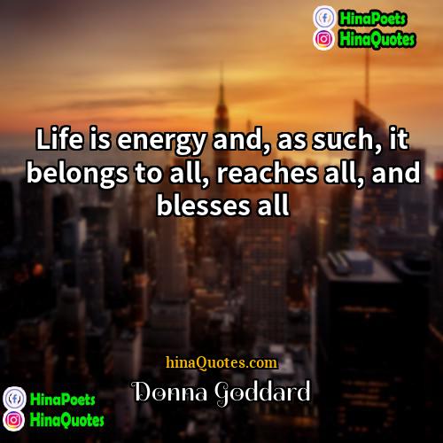 Donna Goddard Quotes | Life is energy and, as such, it